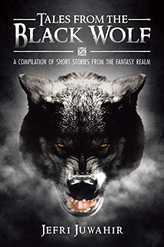 Tales from the Black Wolf  A Compilation of Short Stories from the Fantasy Real [Paperback]