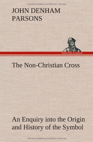 The Non-Christian Cross An Enquiry Into The Origin And History Of The Symbol Eve [Hardcover]