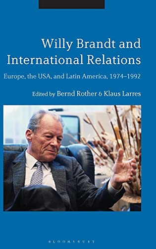 Willy Brandt and International Relations Europe, the USA and Latin America, 197 [Hardcover]