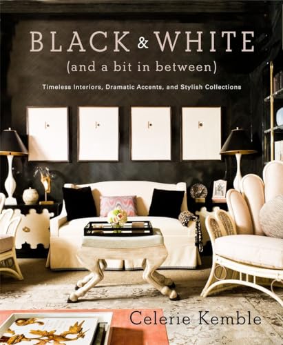 Black and White (and a Bit in Between): Timeless Interiors, Dramatic Accents, an [Hardcover]
