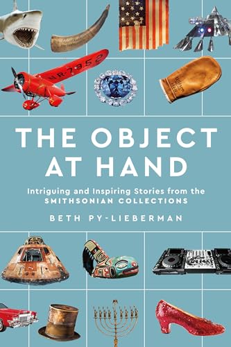 The Object at Hand Intriguing and Inspiring Stories from the Smithsonian Collec [Hardcover]