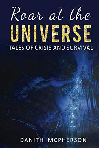 Roar at the Universe  Tales of Crisis and Survival [Paperback]