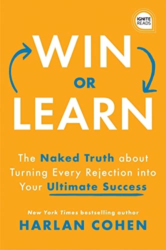 Win or Learn The Naked Truth About Turning Every Rejection into Your Ultimate S [Hardcover]
