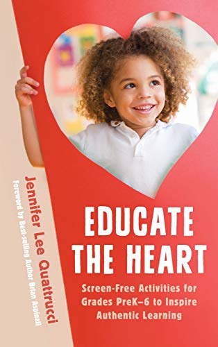 Educate the Heart Screen-Free Activities for Grades PreK-6 to Inspire Authentic [Hardcover]