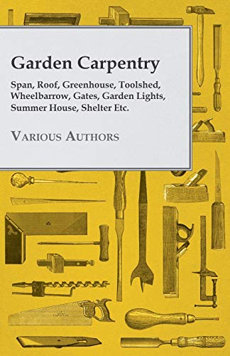 Garden Carpentry - Span, Roof, Greenhouse, Toolshed, Wheelbarrow, Gates, Garden  [Paperback]