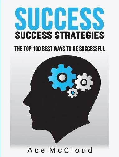 Success Success Strategies The Top 100 Best Ways To Be Successful [Hardcover]