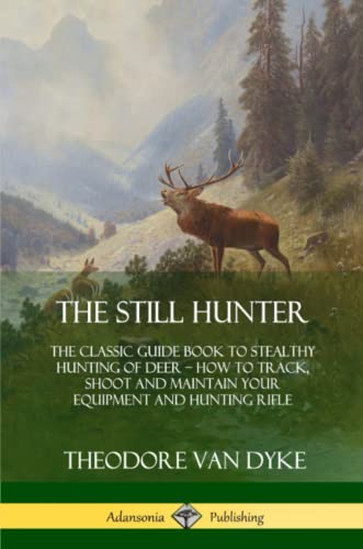 Still Hunter  The Classic Guide Book to Stealthy Hunting of Deer How to Track, [Paperback]