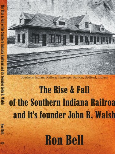 Rise and Fall of the Southern Indiana Railroad and It's Founder John R Walsh [Unknown]