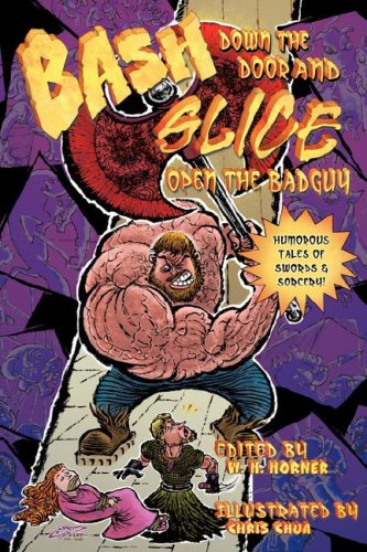 Bash down the Door and Slice Open the Bad Guy  Humorous Tales of Swords and Sor [Paperback]