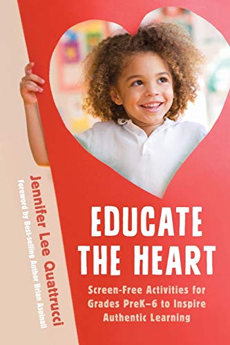 Educate the Heart Screen-Free Activities for Grades PreK-6 to Inspire Authentic [Paperback]