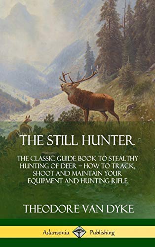 Still Hunter  The Classic Guide Book to Stealthy Hunting of Deer How to Track, [Hardcover]