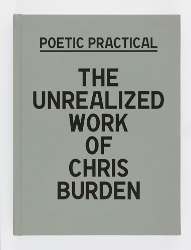 Poetic Practical The Unrealized Work of Chris Burden [Hardcover]