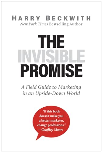 The Invisible Promise A Field Guide to Marketing in an Upside-Down World [Hardcover]