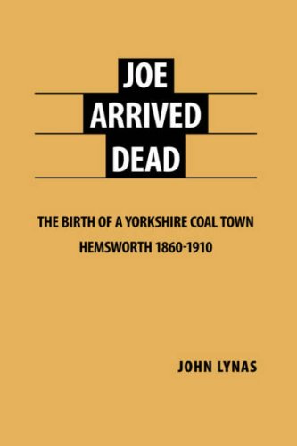 Joe Arrived Dead The Birth Of A Yorkshire Coal Town Hemsworth 1860-1910 [Hardcover]