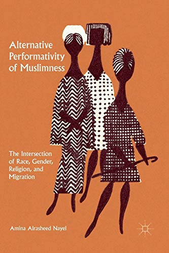 Alternative Performativity of Muslimness The Intersection of Race, Gender, Reli [Paperback]