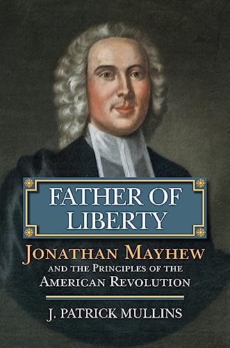 Father Of Liberty Jonathan Mayhew And The Principles Of The American Revolution [Hardcover]