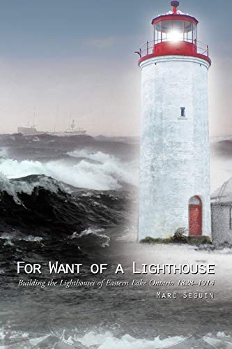 For Want Of A Lighthouse Building The Lighthouses Of Eastern Lake Ontario 1828- [Paperback]