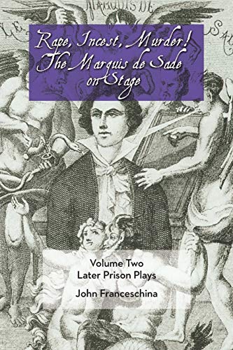 Rape, Incest, Murder The Marquis De Sade On Stage Volume Two Later Prison Plays [Paperback]