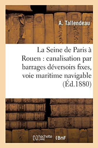 Seine de Paris a Rouen Canalisation Par Barrages Deversoirs Fixes, Voie Maritim [Paperback]