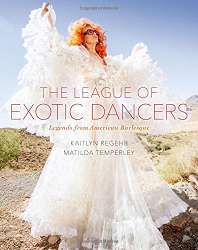 The League of Exotic Dancers: Legends from American Burlesque [Hardcover]