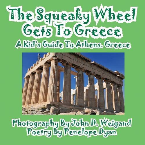 The Squeaky Wheel Gets To Greece---A Kid's Guide To Athens, Greece [Paperback]
