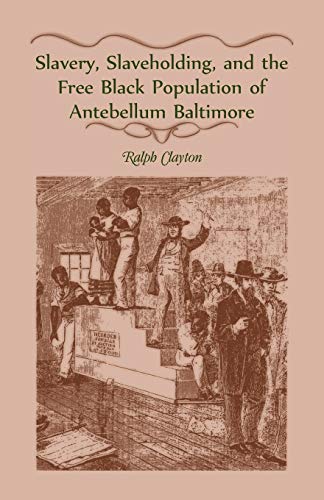 Slavery, Slaveholding, and the Free Black Population of Antebellum Baltimore [Paperback]