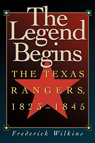 The Legend Begins The Texas Rangers, 1823-1845 [Paperback]