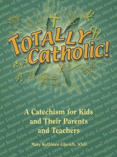 Totally Catholic  A Catechism for Kids and Their Parents and Teachers [Paperback]