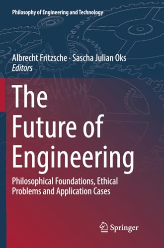 The Future of Engineering Philosophical Foundations, Ethical Problems and Appli [Paperback]