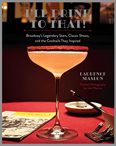 I&39ll Drink to That Broadway&39s Legendary Stars, Classic Shows, and the  [Hardcover]