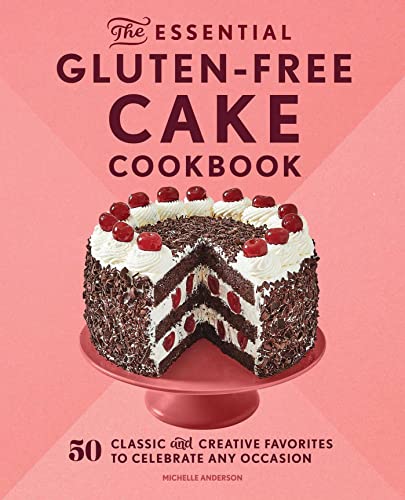 The Essential Gluten-Free Cake Cookbook 50 Classic and Creative Favorites to Ce [Paperback]