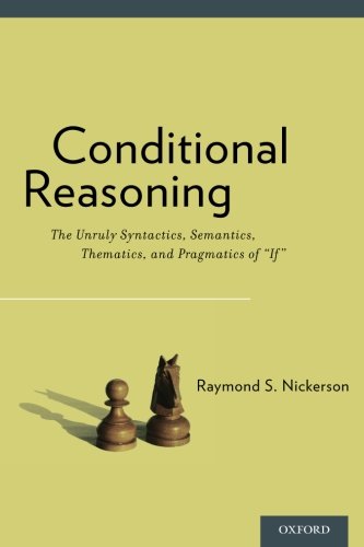 Conditional Reasoning The Unruly Syntactics, Semantics, Thematics, and Pragmati [Paperback]