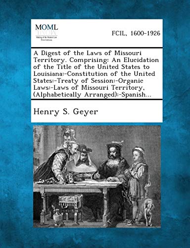 Digest of the Laws of Missouri Territory. Comprising  An Elucidation of the Tit [Paperback]