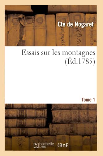 Essais Sur Les Montagnes. Tome 1