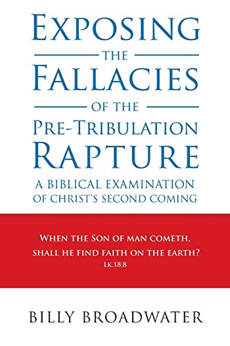 Exposing The Fallacies Of The Pre-Tribulation Rapture A Biblical Examination Of [Paperback]