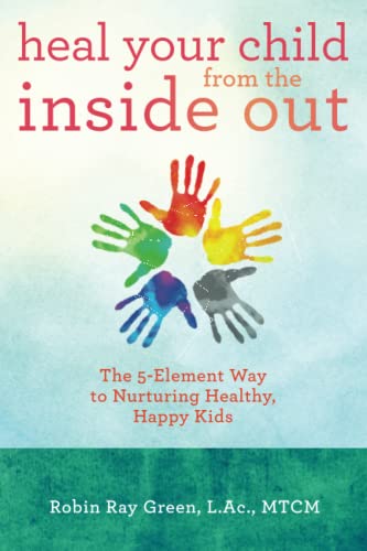 Heal Your Child from the Inside Out The 5-Element Way to Nurturing Healthy, Hap [Paperback]