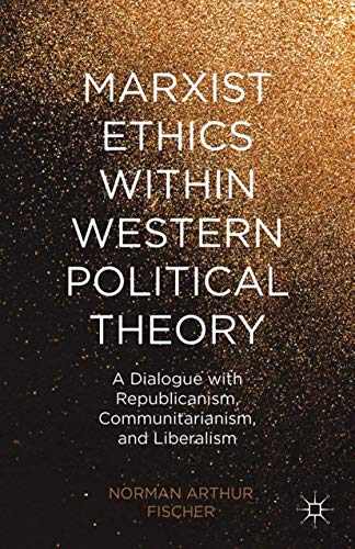 Marxist Ethics within Western Political Theory A Dialogue with Republicanism, C [Paperback]