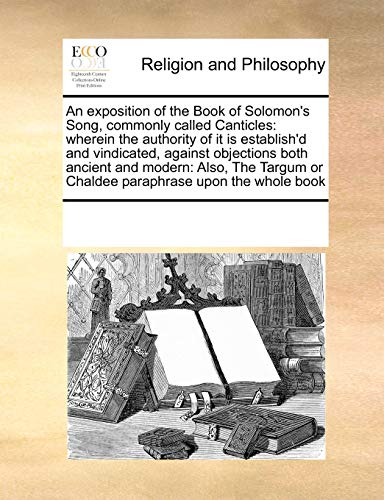 exposition of the Book of Solomon's Song, commonly called Canticles wherein the [Paperback]