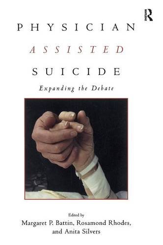 Physician Assisted Suicide Expanding the Debate [Hardcover]