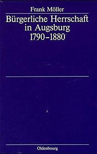Brgerliche Herrschaft in Augsburg 1790-1880 [Hardcover]