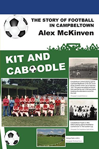 Kit And Caboodle The Story Of Football In Campbeltown [Paperback]