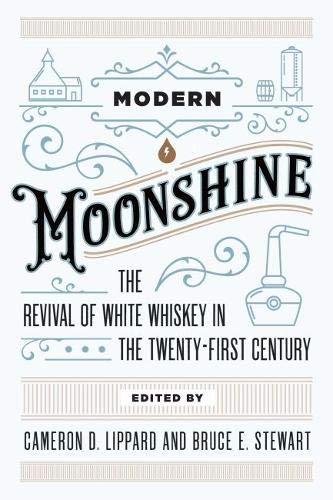 Modern Moonshine The Revival of White Whiskey in the Twenty-First Century [Hardcover]