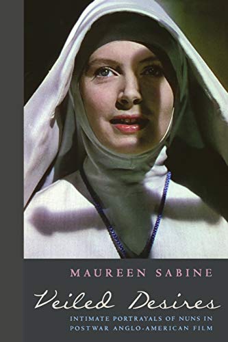Veiled Desires Intimate Portrayals of Nuns in Postwar Anglo-American Film [Paperback]