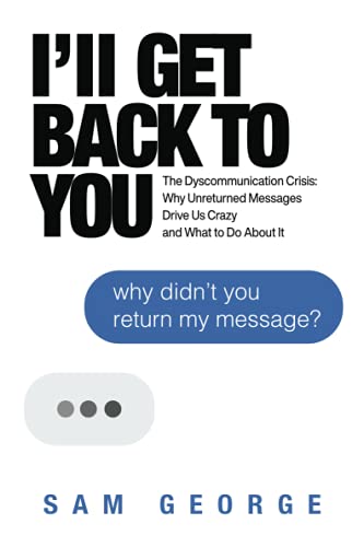 I&39ll Get Back to You The Dyscommunication Crisis Why Unreturned Messages D [Paperback]