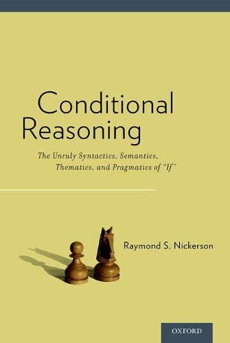 Conditional Reasoning The Unruly Syntactics, Semantics, Thematics, and Pragmati [Hardcover]