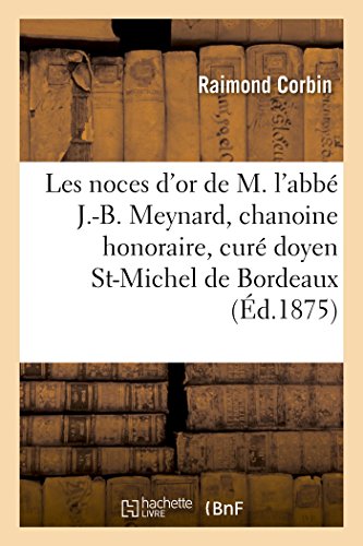 Noces d'or de M. l'Abbe J. -B. Meynard, Chanoine Honoraire, Cure Doyen de St-Mic [Paperback]