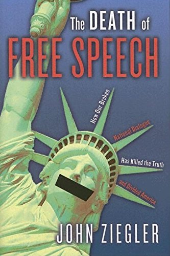 The Death of Free Speech How Our Broken National Dialogue Has Killed the Truth  [Hardcover]