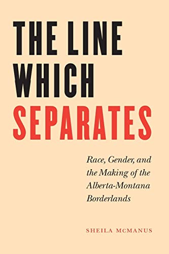 The Line Which Separates Race, Gender, And The Making Of The Alberta-Montana Bo [Paperback]