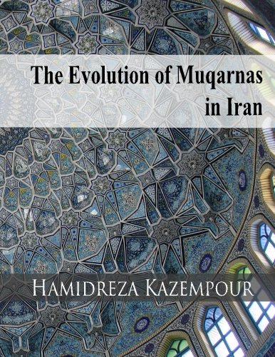 The Evolution Of Muqarnas In Iran [Paperback]