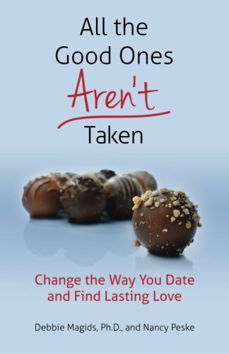 All The Good Ones Aren't Taken Change The Way You Date And Find Lasting Love [Paperback]